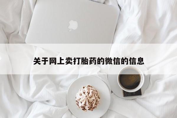 网上米非司酮片打胎药网店关于网上卖打胎药的微信的信息