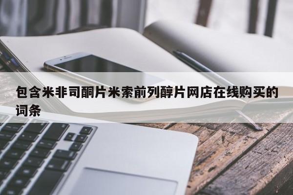网上米非司酮片打胎药网店包含米非司酮片米索前列醇片网店在线购买的词条