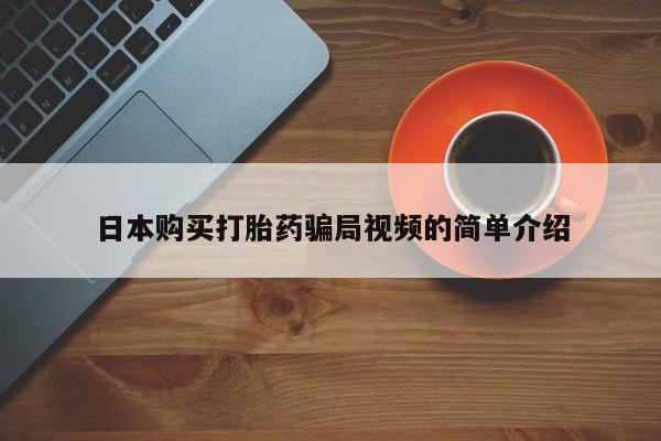 网上米非司酮片打胎药网店日本购买打胎药骗局视频的简单介绍