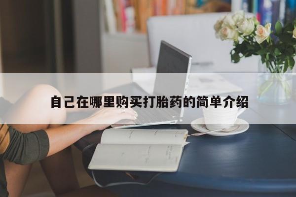 网上米非司酮片打胎药网店自己在哪里购买打胎药的简单介绍