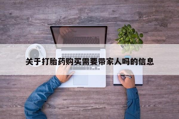 网上米非司酮片打胎药网店关于打胎药购买需要带家人吗的信息