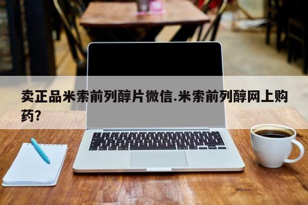 网上米非司酮片打胎药网店卖正品米索前列醇片微信.米索前列醇网上购药？